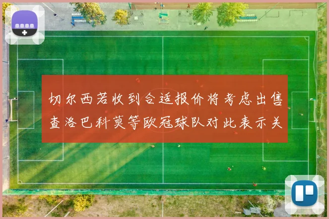 切尔西若收到合适报价将考虑出售查洛巴科莫等欧冠球队对此表示关注