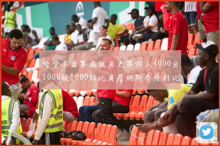 哈登季后赛成就历史第四人4000分1000板1000助比肩詹姆斯乔丹科比